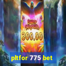 pltfor 775 bet